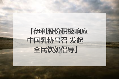 伊利股份积极响应中国乳协号召 发起全民饮奶倡导