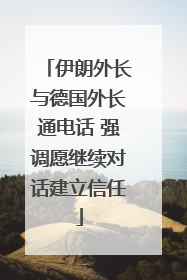 伊朗外长与德国外长通电话 强调愿继续对话建立信任