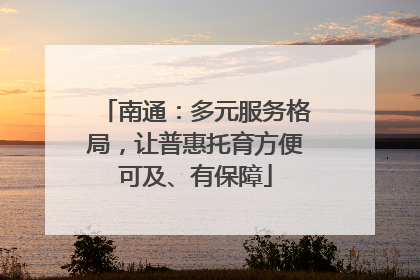 南通：多元服务格局，让普惠托育方便可及、有保障