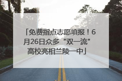 免费指点志愿填报！6月26日众多“双一流”高校亮相兰陵一中
