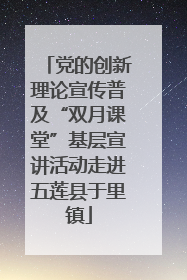 党的创新理论宣传普及“双月课堂”基层宣讲活动走进五莲县于里镇