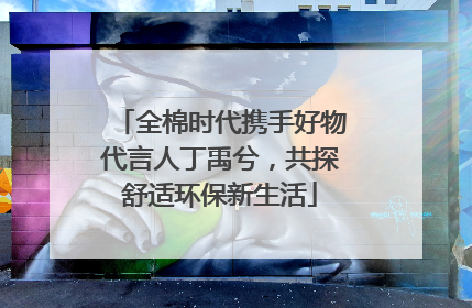 全棉时代携手好物代言人丁禹兮，共探舒适环保新生活