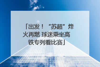 出发！“苏超”烽火再燃 球迷乘坐高铁专列看比赛