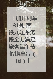 加开列车31列 南铁九江车务段全力满足旅客端午节假期出行（图）