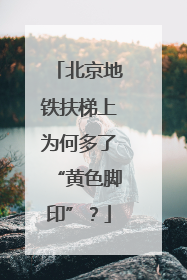 北京地铁扶梯上为何多了“黄色脚印”？