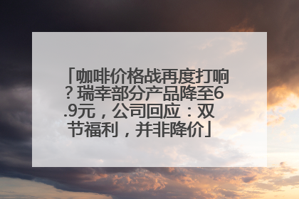 咖啡价格战再度打响？瑞幸部分产品降至6.9元，公司回应：双节福利，并非降价