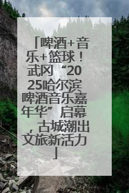 啤酒+音乐+篮球！武冈“2025哈尔滨啤酒音乐嘉年华”启幕，古城潮出文旅新活力