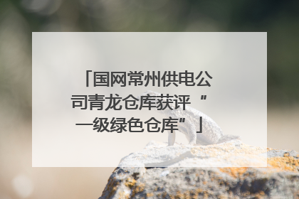 国网常州供电公司青龙仓库获评“一级绿色仓库”