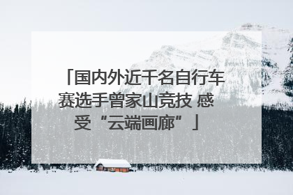 国内外近千名自行车赛选手曾家山竞技 感受“云端画廊”