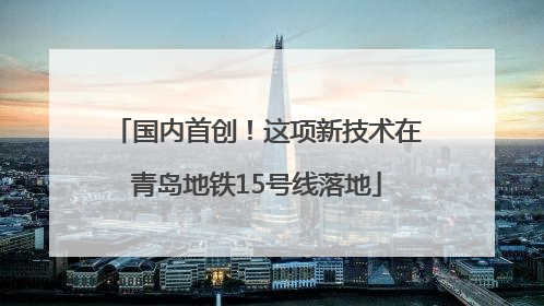 国内首创！这项新技术在青岛地铁15号线落地