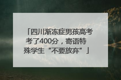 四川渐冻症男孩高考考了400分，寄语特殊学生“不要放弃”