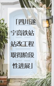 四川遂宁高铁站站改工程取得阶段性进展