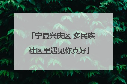 宁夏兴庆区 多民族社区里遇见你真好