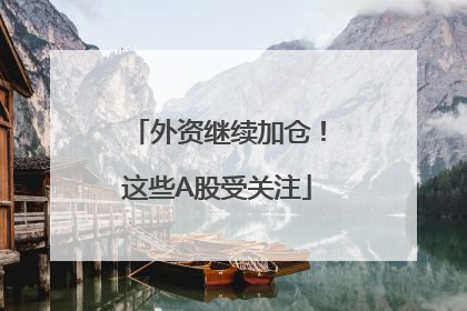 外资继续加仓！这些A股受关注