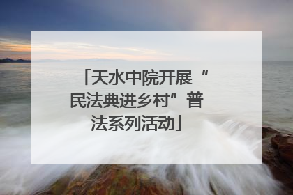 天水中院开展“民法典进乡村”普法系列活动