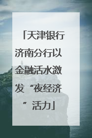 天津银行济南分行以金融活水激发“夜经济”活力