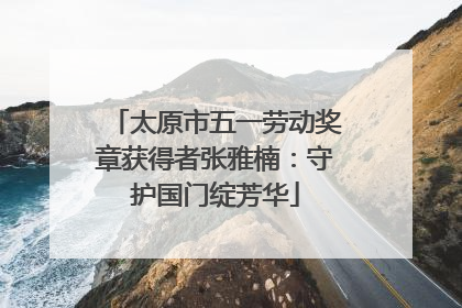 太原市五一劳动奖章获得者张雅楠：守护国门绽芳华
