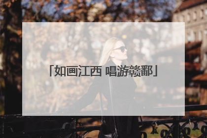 如画江西 唱游赣鄱