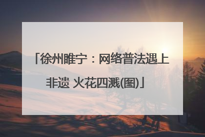 徐州睢宁：网络普法遇上非遗 火花四溅(图)