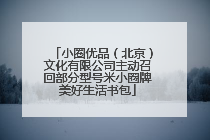 小圈优品（北京）文化有限公司主动召回部分型号米小圈牌美好生活书包
