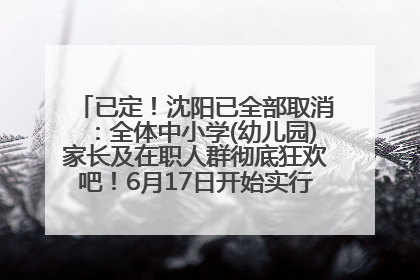 已定！沈阳已全部取消：全体中小学(幼儿园)家长及在职人群彻底狂欢吧！6月17日开始实行！18岁及以上可参加25年学历提升报名！
