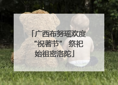 广西布努瑶欢度“祝著节” 祭祀始祖密洛陀