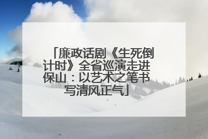 廉政话剧《生死倒计时》全省巡演走进保山：以艺术之笔书写清风正气