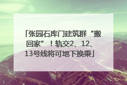 张园石库门建筑群“搬回家”！轨交2、12、13号线将可地下换乘