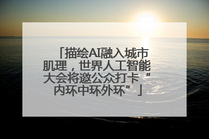描绘AI融入城市肌理，世界人工智能大会将邀公众打卡“内环中环外环”