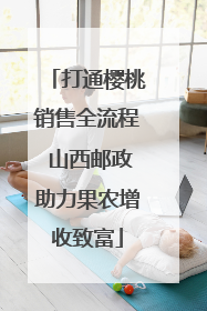 打通樱桃销售全流程 山西邮政助力果农增收致富