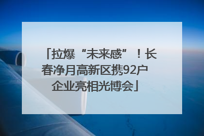 拉爆“未来感”！长春净月高新区携92户企业亮相光博会