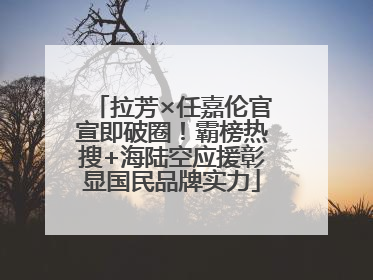 拉芳×任嘉伦官宣即破圈！霸榜热搜+海陆空应援彰显国民品牌实力