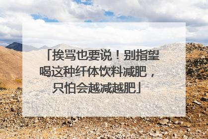 挨骂也要说！别指望喝这种纤体饮料减肥，只怕会越减越肥