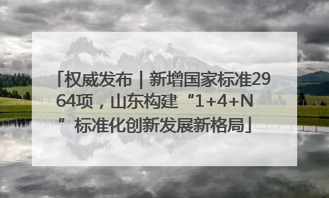 权威发布｜新增国家标准2964项，山东构建“1+4+N”标准化创新发展新格局