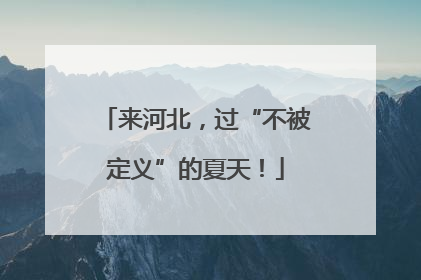 来河北，过“不被定义”的夏天！