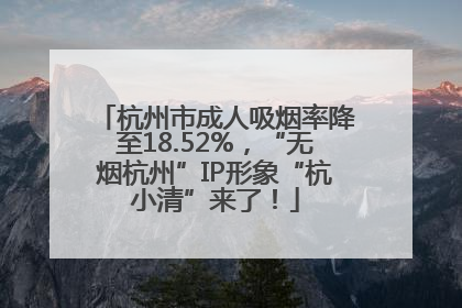杭州市成人吸烟率降至18.52%，“无烟杭州”IP形象“杭小清”来了！