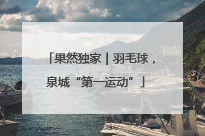 果然独家｜羽毛球，泉城“第一运动”