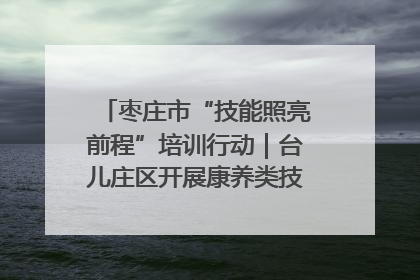 枣庄市“技能照亮前程”培训行动｜台儿庄区开展康养类技能进校园活动