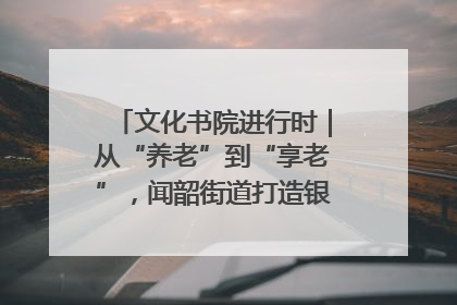 文化书院进行时｜从“养老”到“享老”，闻韶街道打造银龄幸福新图景