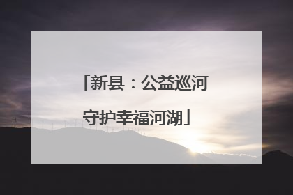 新县：公益巡河守护幸福河湖