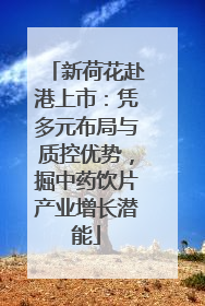 新荷花赴港上市：凭多元布局与质控优势，掘中药饮片产业增长潜能
