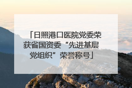 日照港口医院党委荣获省国资委“先进基层党组织”荣誉称号