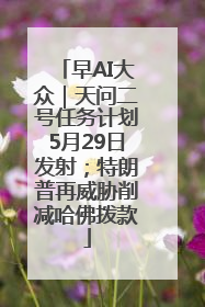 早AI大众｜天问二号任务计划5月29日发射；特朗普再威胁削减哈佛拨款
