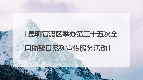 昆明官渡区举办第三十五次全国助残日系列宣传服务活动