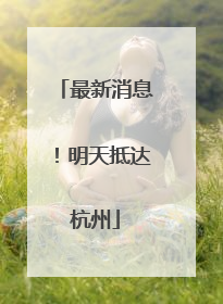 最新消息！明天抵达杭州