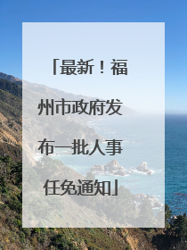 最新！福州市政府发布一批人事任免通知