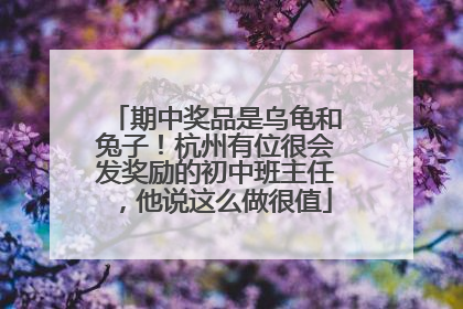 期中奖品是乌龟和兔子！杭州有位很会发奖励的初中班主任，他说这么做很值