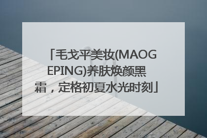 毛戈平美妆(MAOGEPING)养肤焕颜黑霜，定格初夏水光时刻