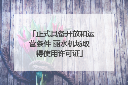 正式具备开放和运营条件 丽水机场取得使用许可证