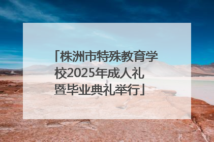 株洲市特殊教育学校2025年成人礼暨毕业典礼举行